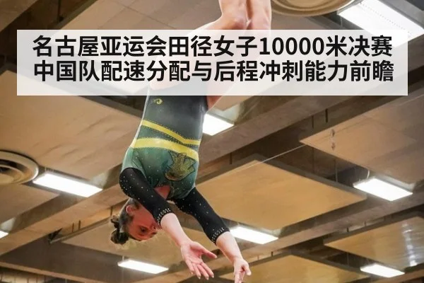 名古屋亚运会田径女子10000米决赛 中国队配速分配与后程冲刺能力前瞻 | j9 game