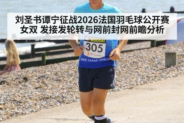 刘圣书谭宁征战2026法国羽毛球公开赛女双 发接发轮转与网前封网前瞻分析 | j9 game