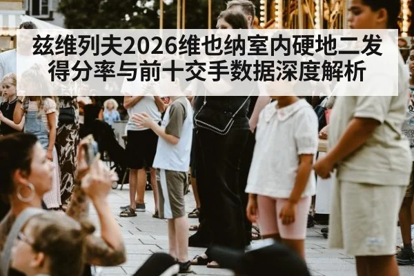兹维列夫2026维也纳室内硬地二发得分率与前十交手数据深度解析 | j9 game