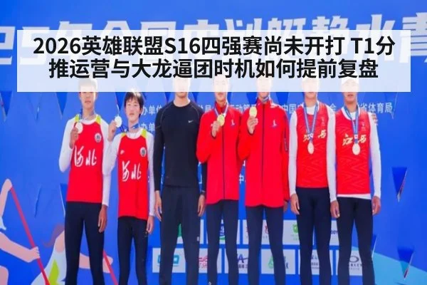 2026英雄联盟S16四强赛尚未开打 T1分推运营与大龙逼团时机如何提前复盘